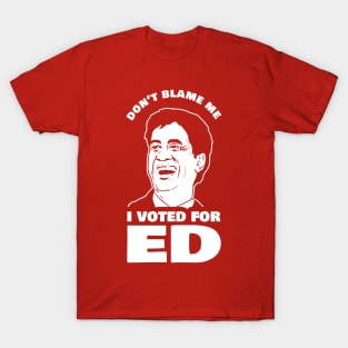 Don't Blame Me I Voted For Ed T-Shirt